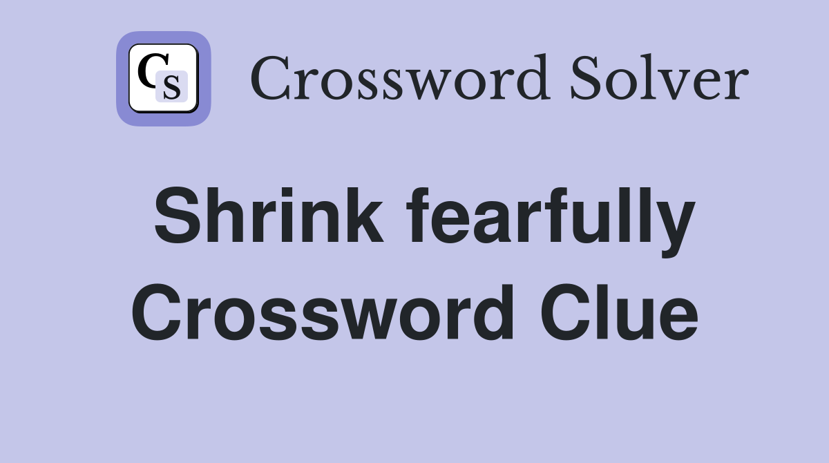 Shrink fearfully Crossword Clue