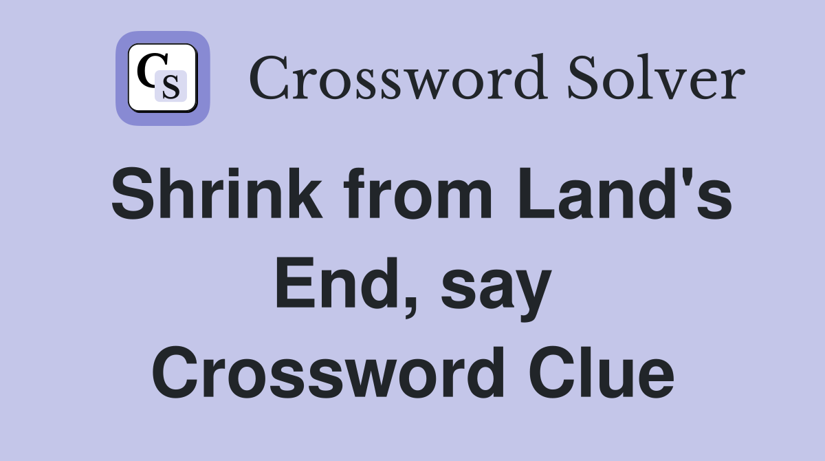 Shrink from Land's End, say Crossword Clue