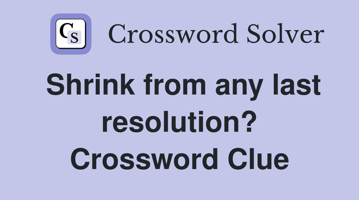 Shrink from any last resolution? Crossword Clue