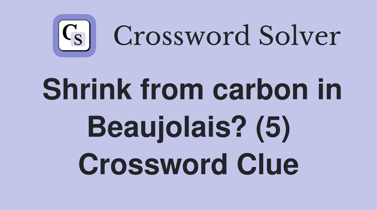 Shrink from carbon in Beaujolais? (5) Crossword Clue