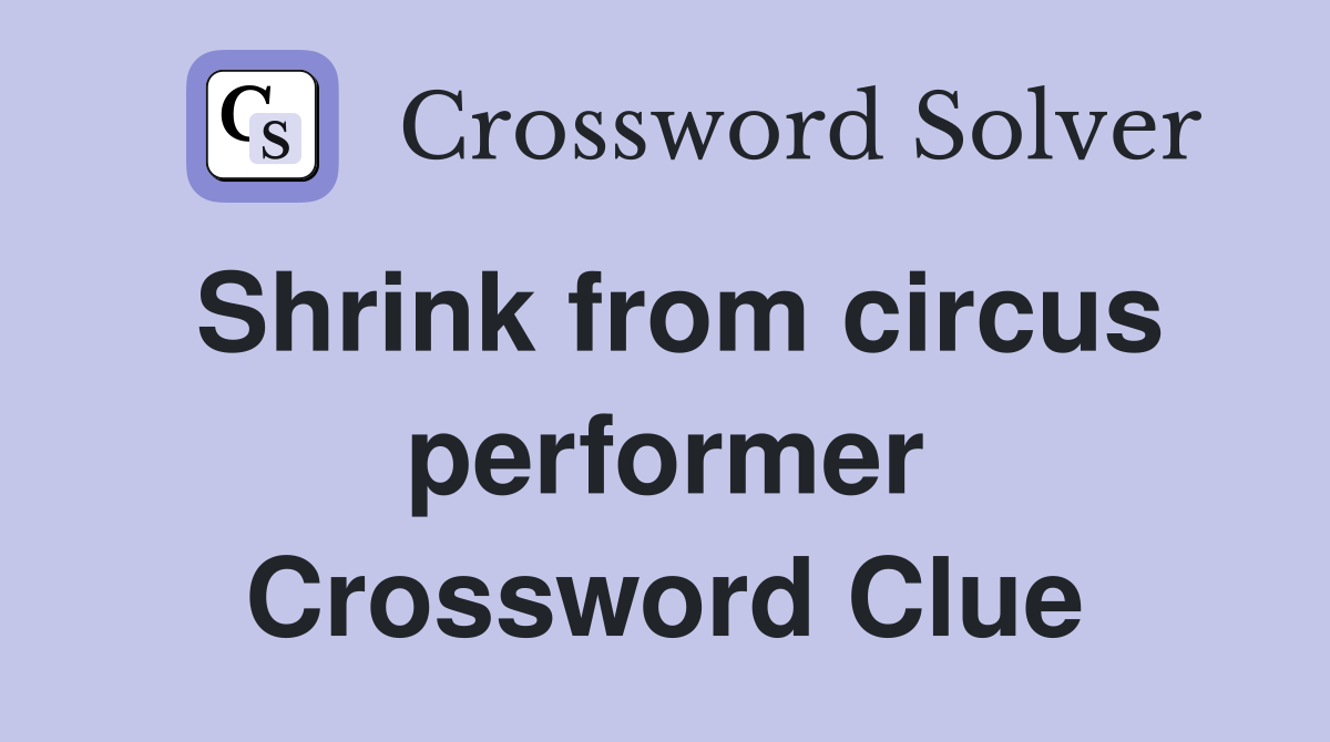 Shrink from circus performer Crossword Clue