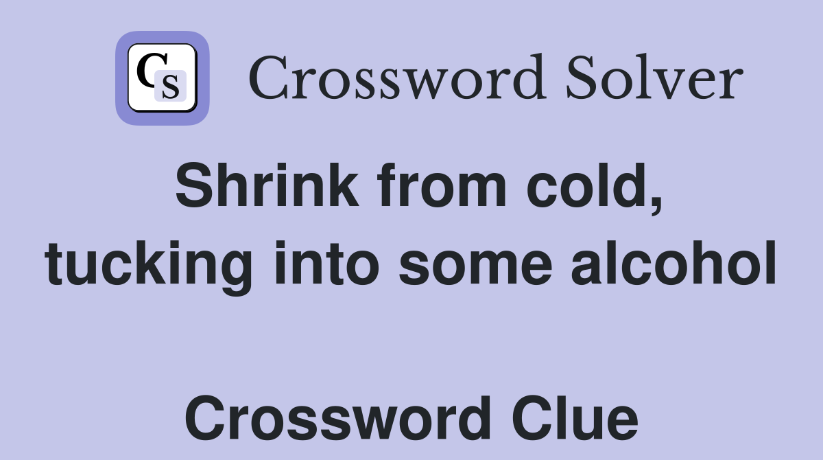 Shrink from cold, tucking into some alcohol  Crossword Clue