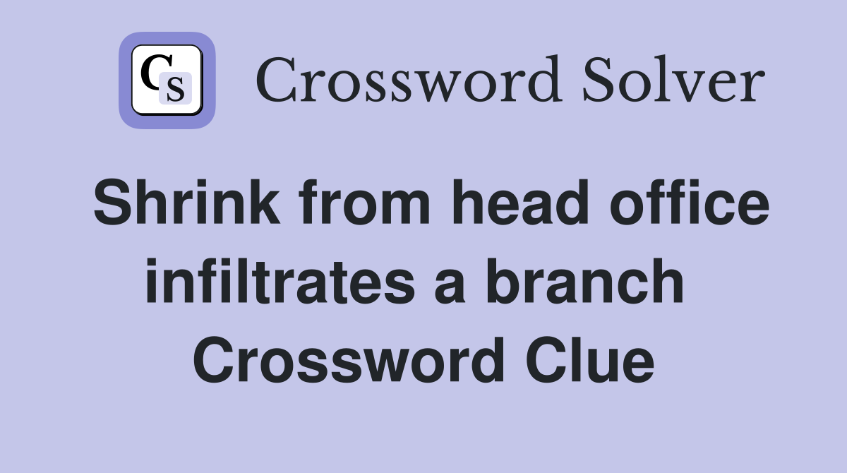 Shrink from head office infiltrates a branch  Crossword Clue