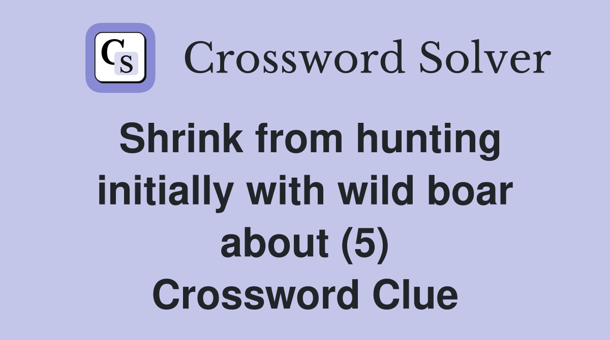 Shrink from hunting initially with wild boar about (5) Crossword Clue