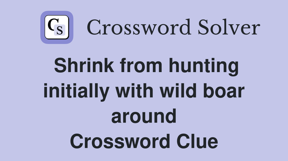 Shrink from hunting initially with wild boar around Crossword Clue