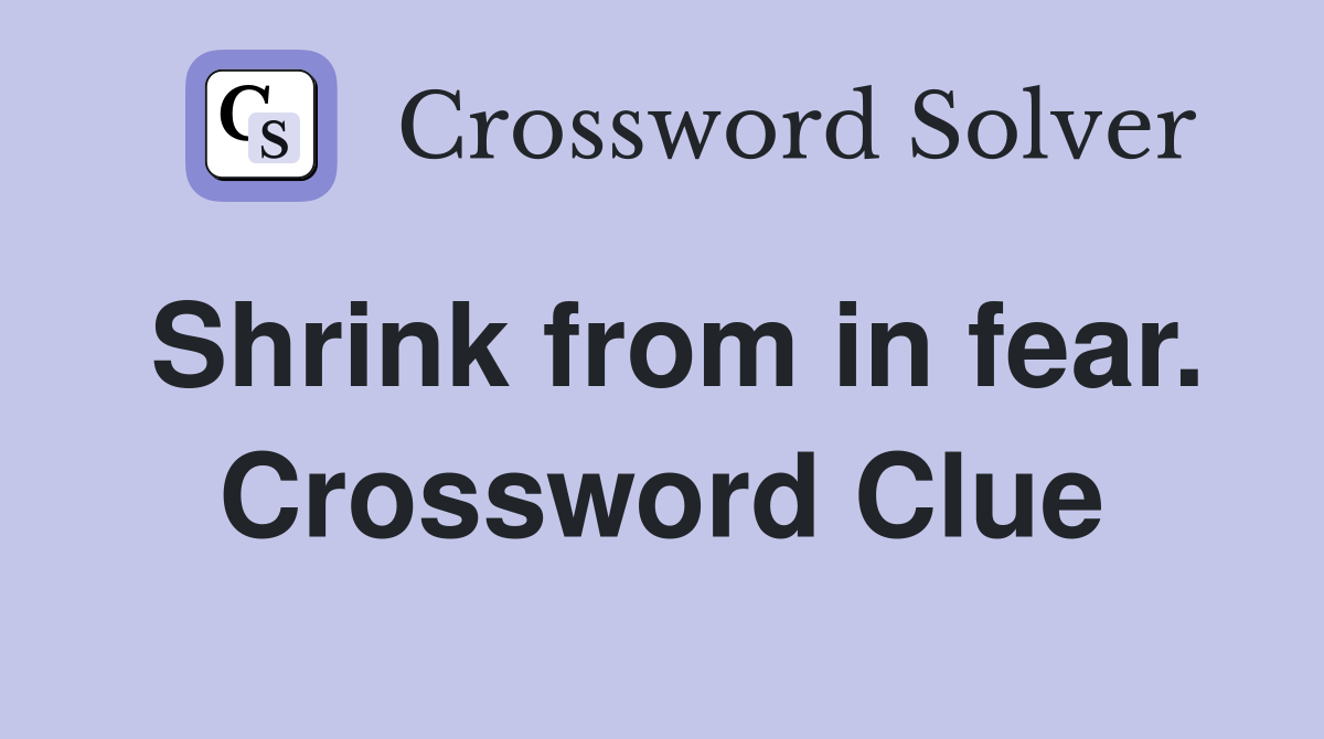 Shrink from in fear. Crossword Clue