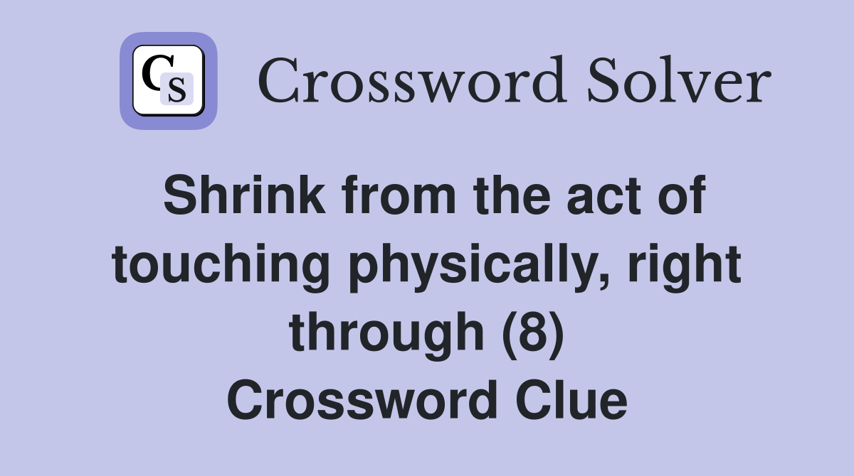 Shrink from the act of touching physically, right through (8) Crossword Clue