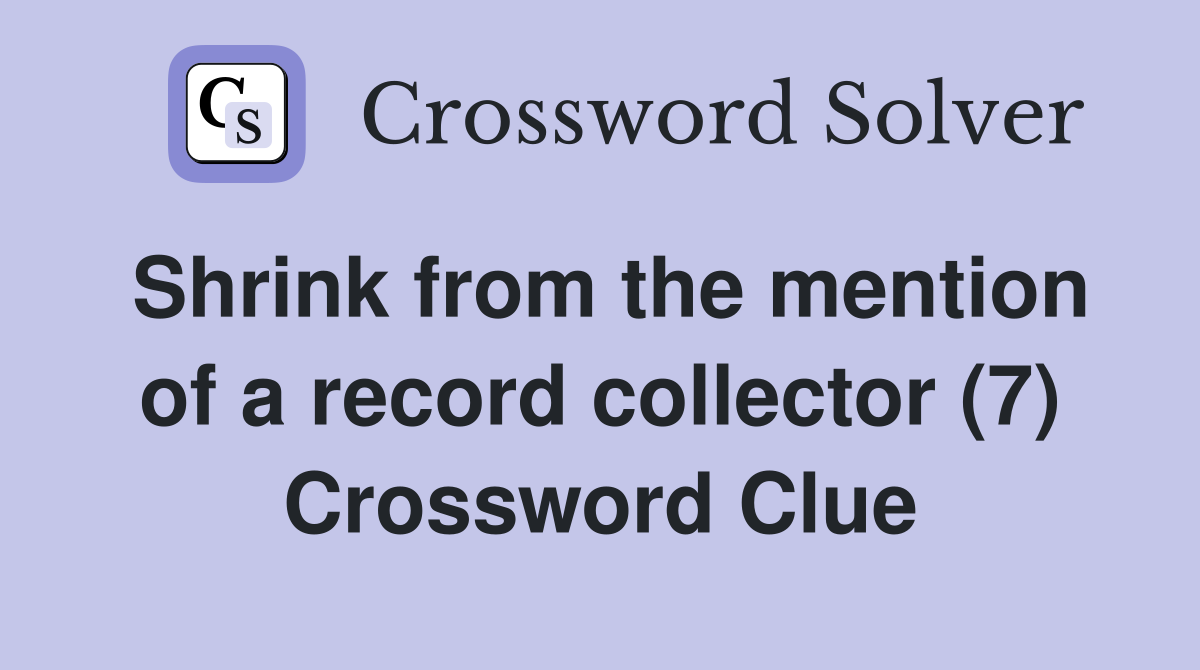 Shrink from the mention of a record collector (7) Crossword Clue