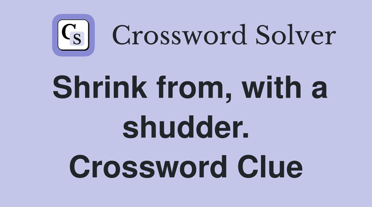 Shrink from, with a shudder. Crossword Clue