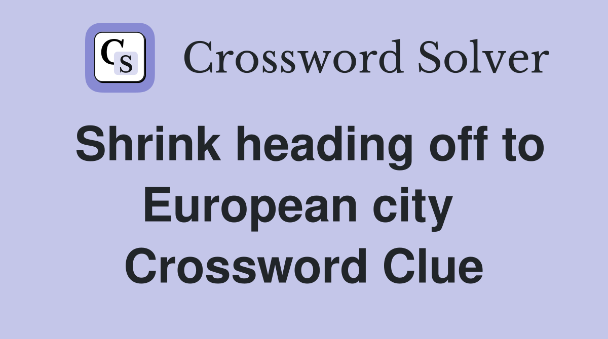 Shrink heading off to European city  Crossword Clue