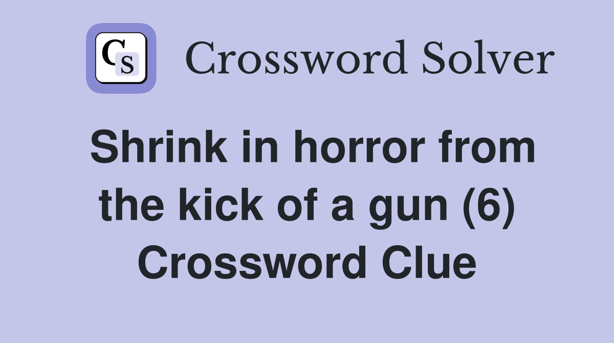 Shrink in horror from the kick of a gun (6) Crossword Clue