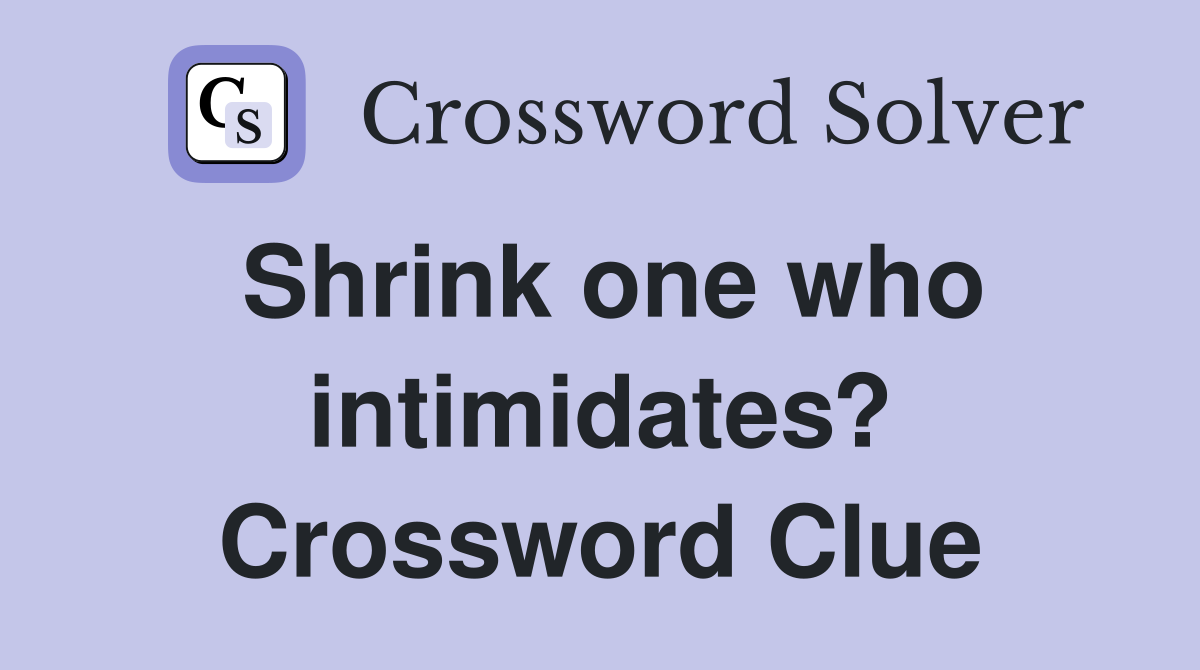 Shrink one who intimidates? Crossword Clue