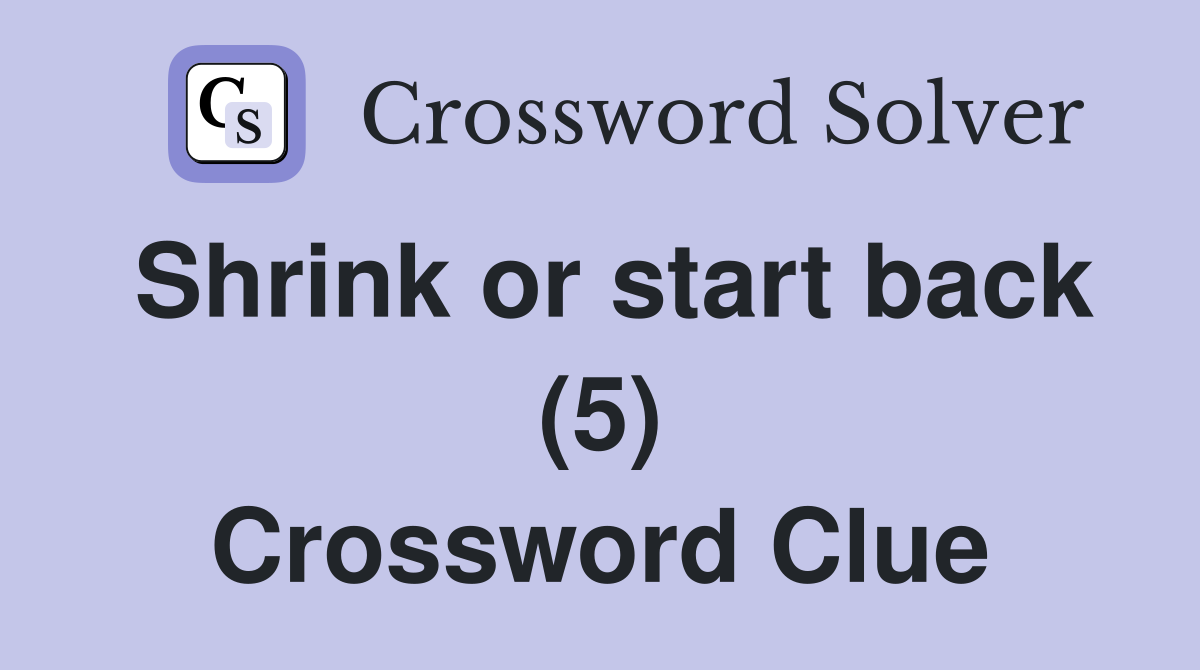 Shrink or start back (5) Crossword Clue