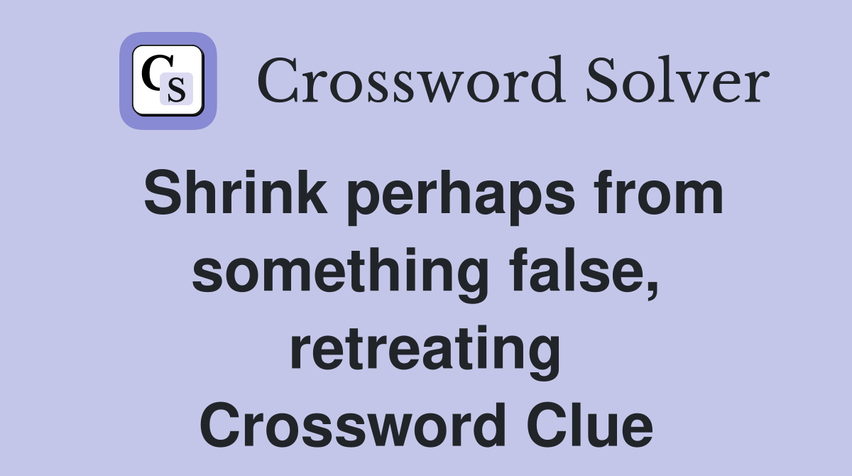 Shrink perhaps from something false, retreating Crossword Clue