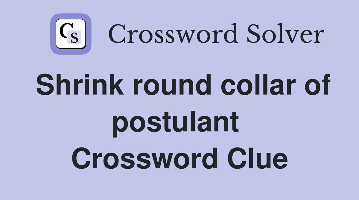 Shrink round collar of postulant  Crossword Clue