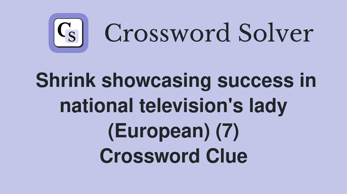 Shrink showcasing success in national television's lady (European) (7) Crossword Clue