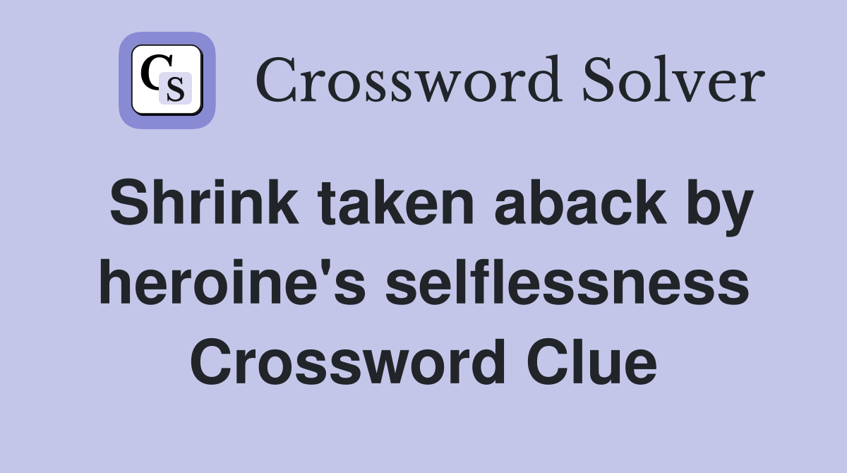 Shrink taken aback by heroine's selflessness Crossword Clue