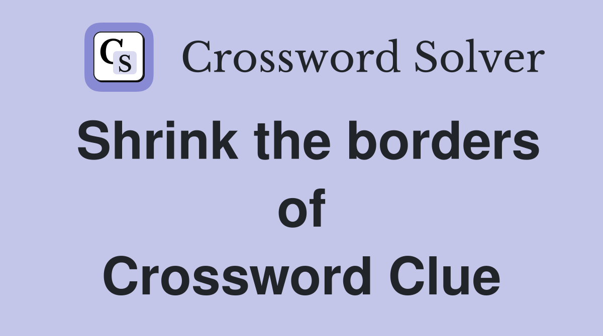 Shrink the borders of Crossword Clue