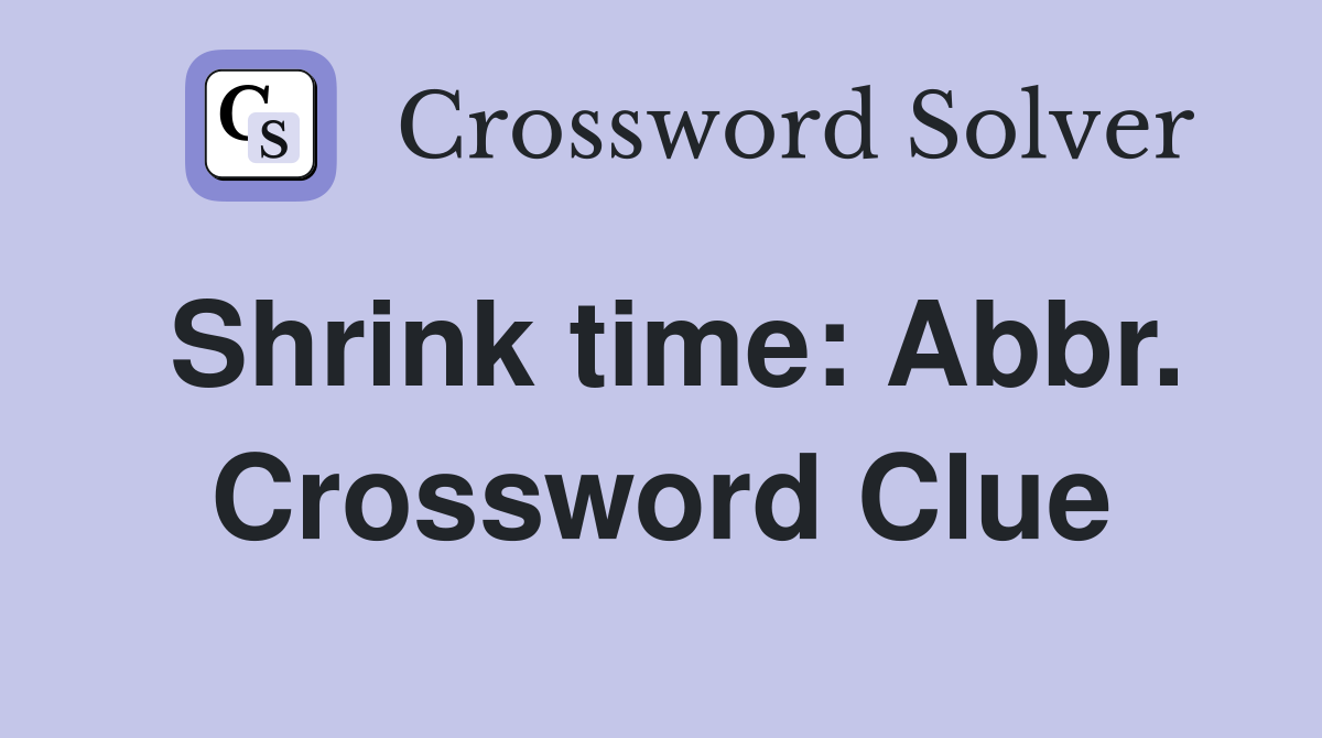 Shrink time: Abbr. Crossword Clue