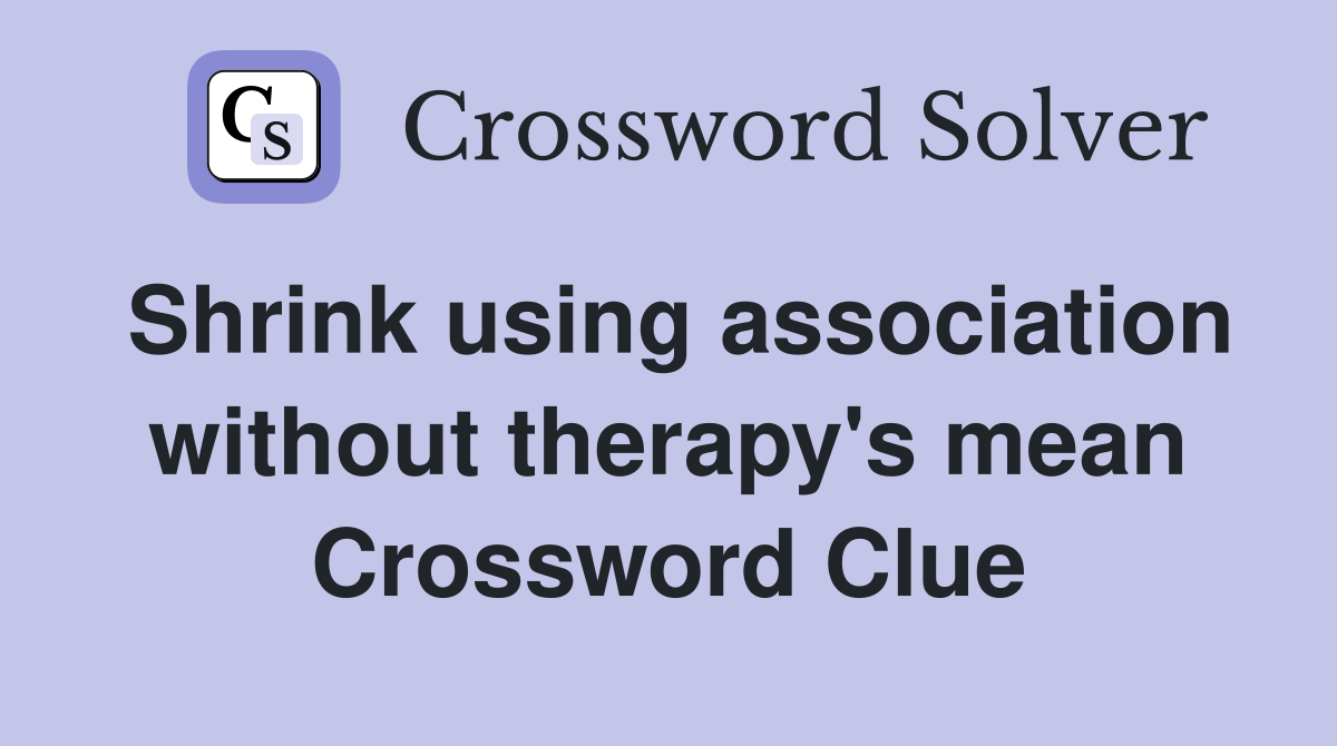 Shrink using association without therapy's mean Crossword Clue