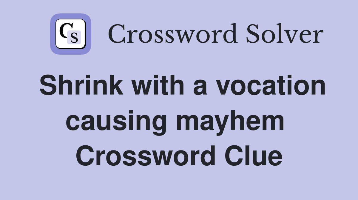 Shrink with a vocation causing mayhem  Crossword Clue