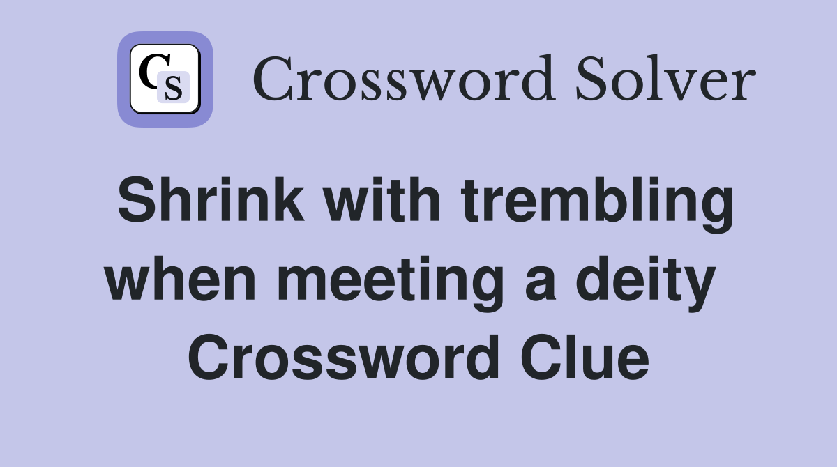 Shrink with trembling when meeting a deity  Crossword Clue