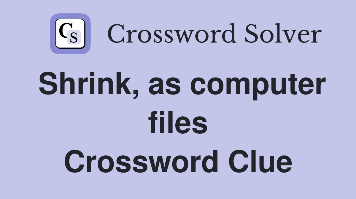 Shrink, as computer files Crossword Clue