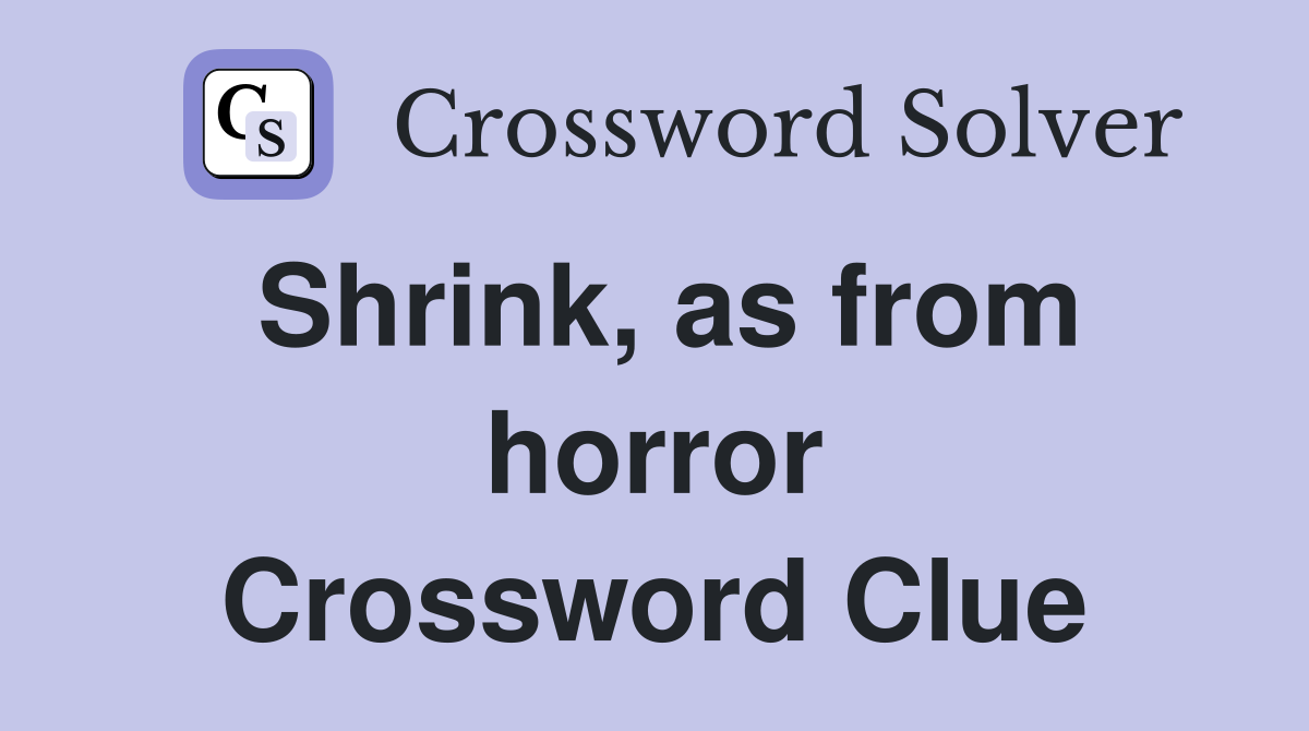 Shrink, as from horror Crossword Clue