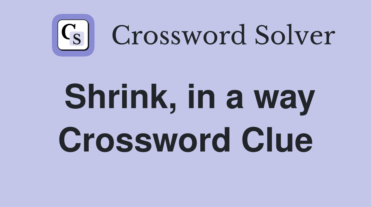 Shrink, in a way Crossword Clue