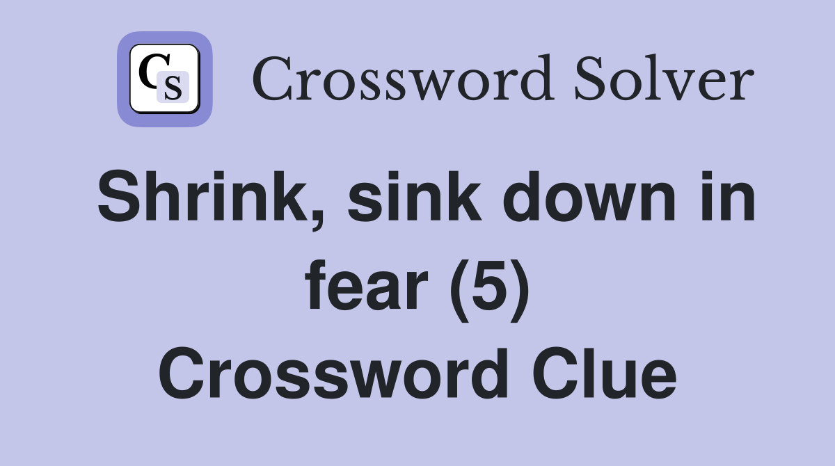 Shrink, sink down in fear (5) Crossword Clue