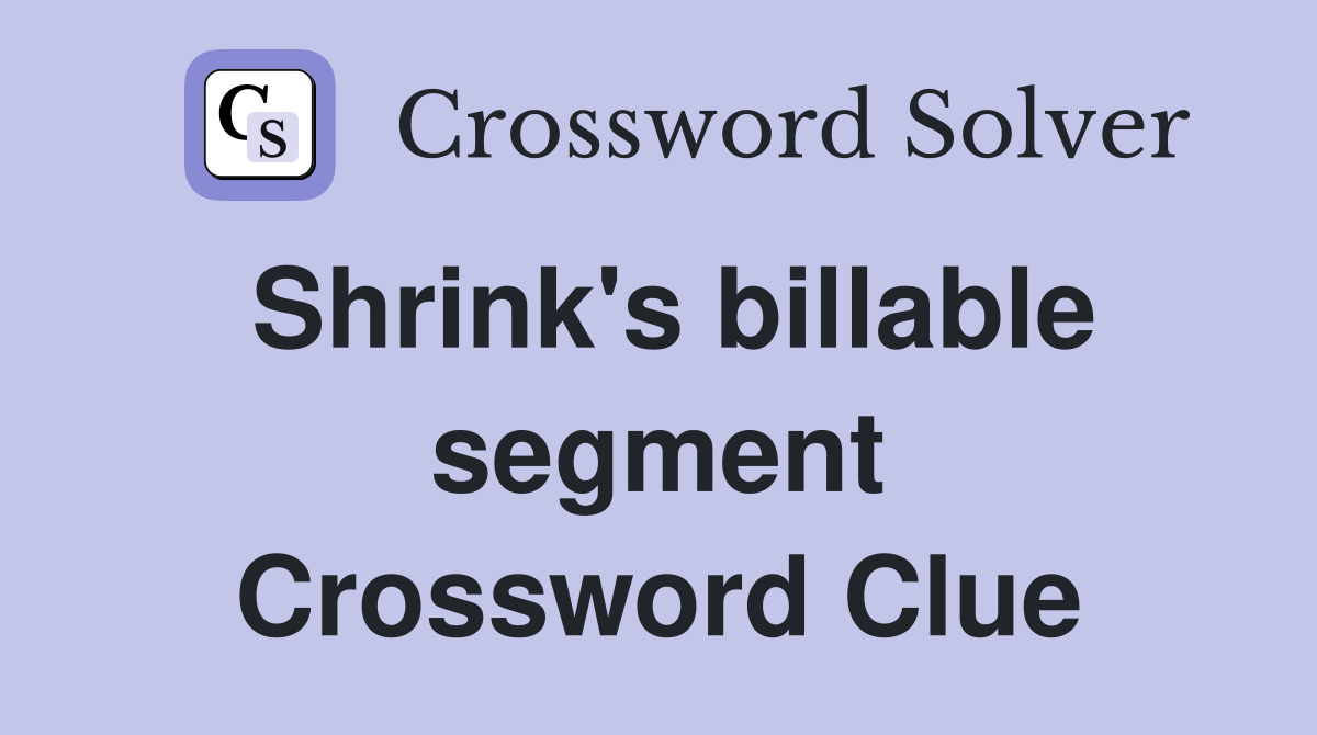 Shrink's billable segment Crossword Clue