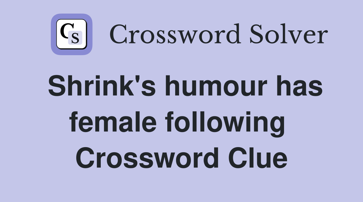 Shrink's humour has female following  Crossword Clue