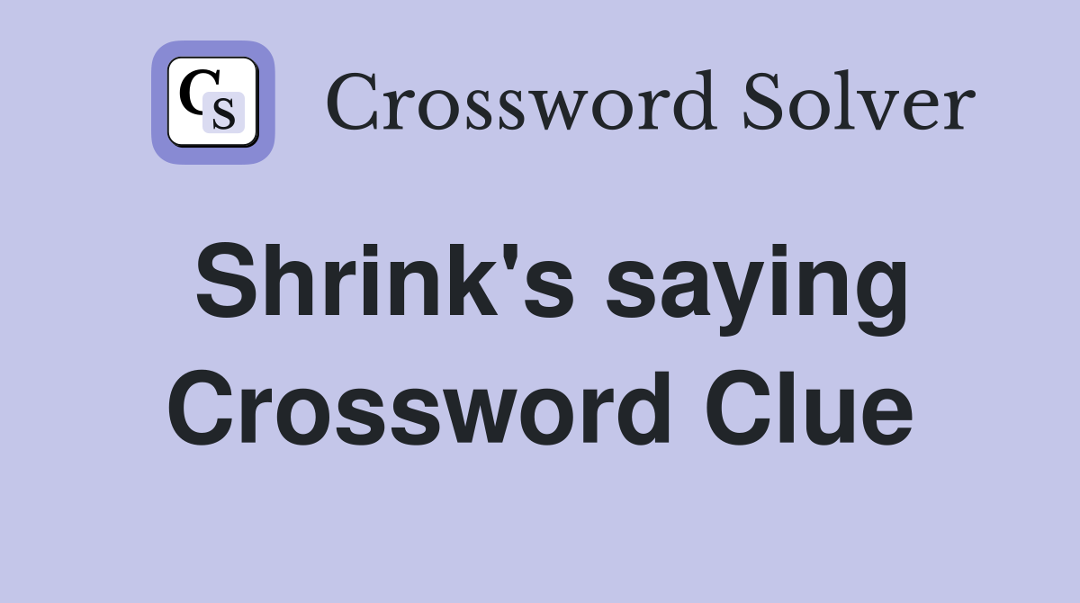 Shrink's saying Crossword Clue