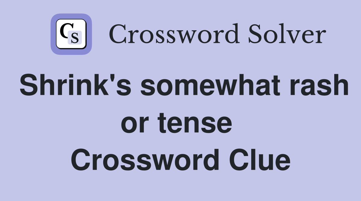 Shrink's somewhat rash or tense  Crossword Clue