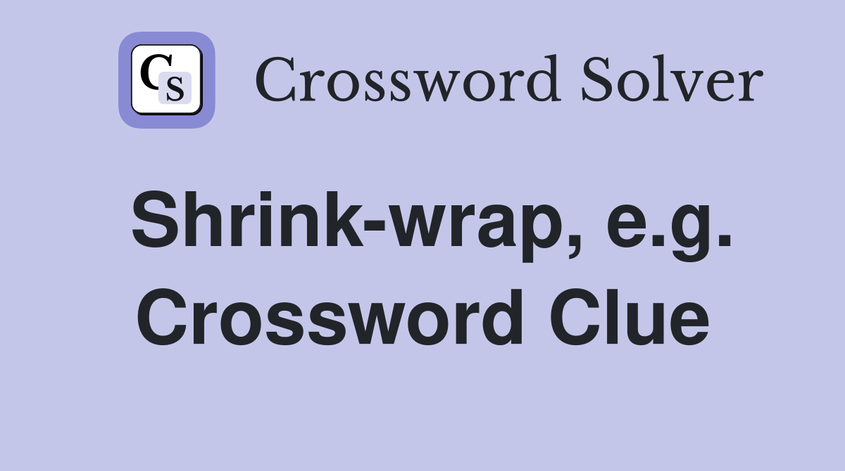 Shrink-wrap, e.g. Crossword Clue