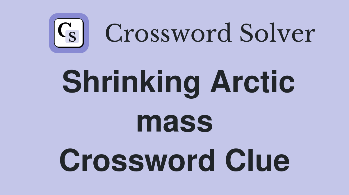 Shrinking Arctic mass Crossword Clue