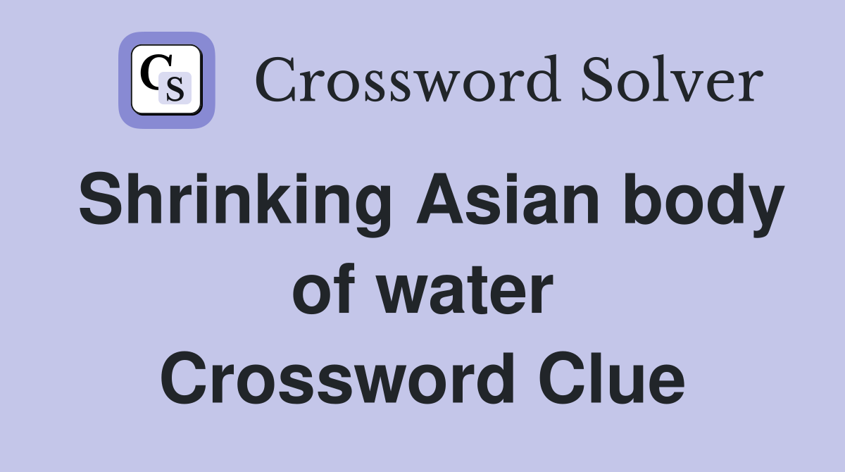 Shrinking Asian body of water Crossword Clue