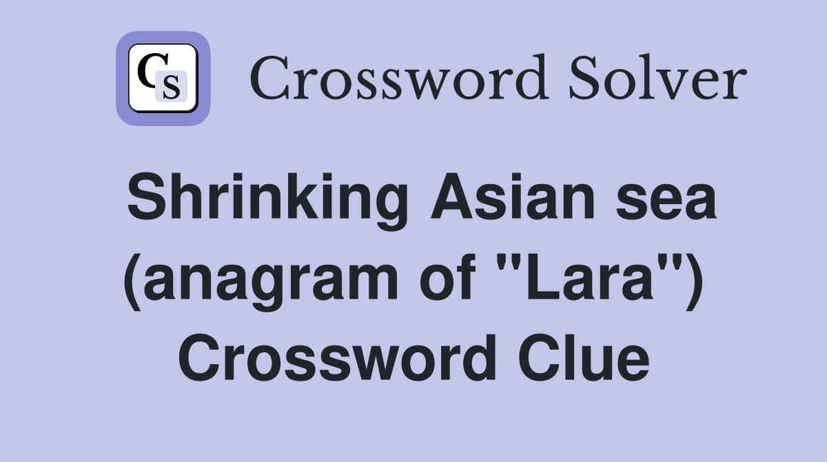 Shrinking Asian sea (anagram of "Lara") Crossword Clue