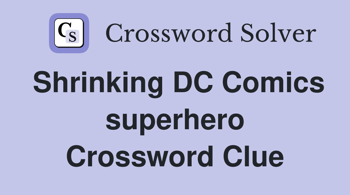 Shrinking DC Comics superhero Crossword Clue
