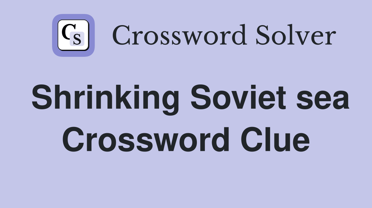 Shrinking Soviet sea Crossword Clue