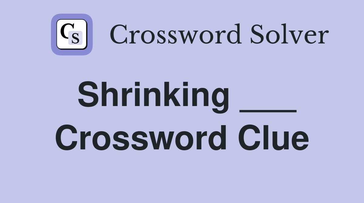 Shrinking ___ Crossword Clue