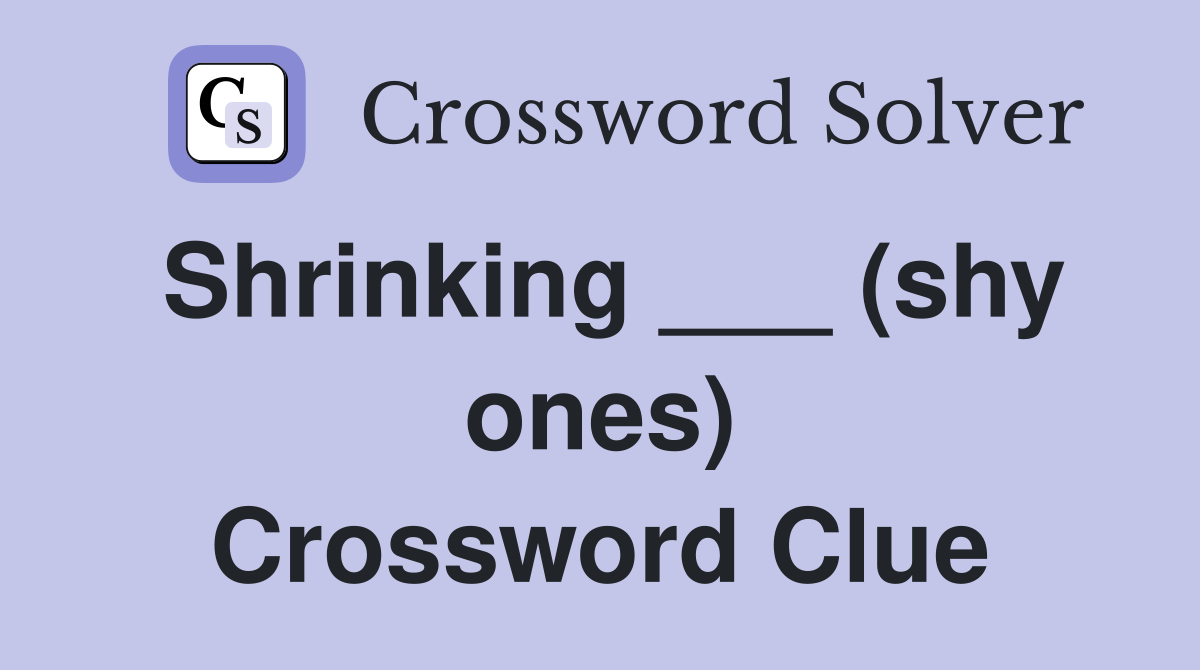 Shrinking ___ (shy ones) Crossword Clue