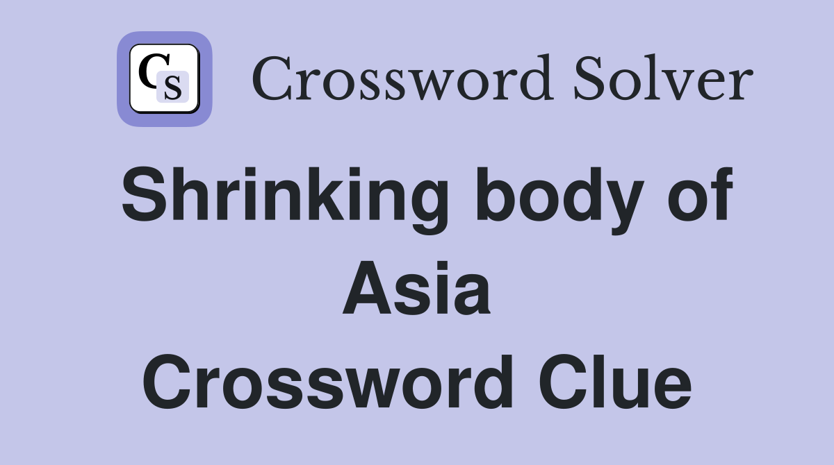 Shrinking body of Asia Crossword Clue