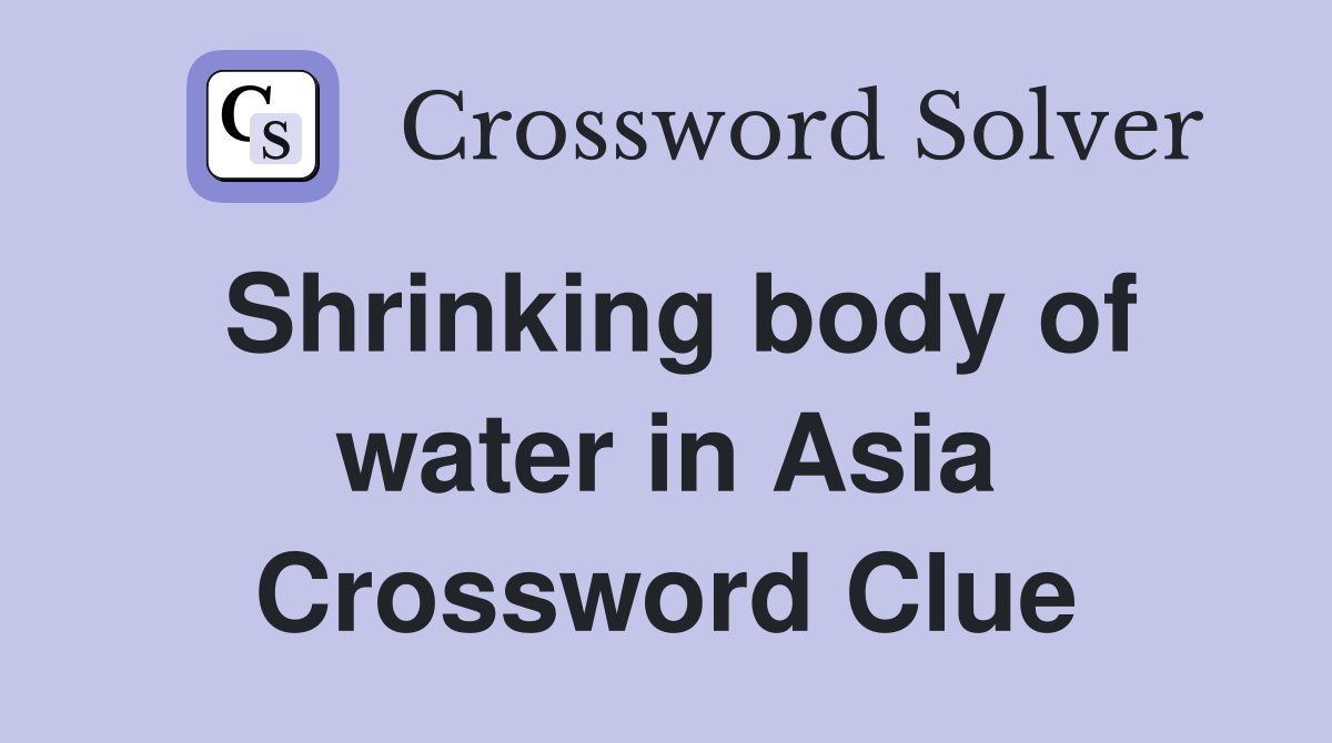 Shrinking body of water in Asia Crossword Clue