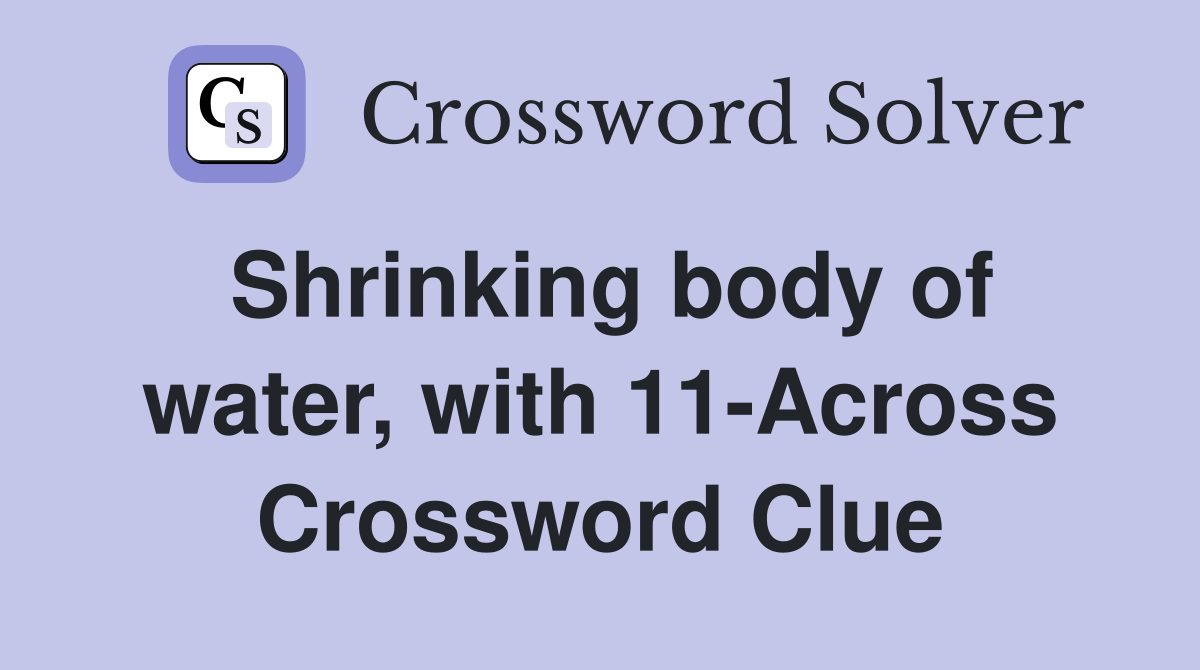 Shrinking body of water, with 11-Across Crossword Clue