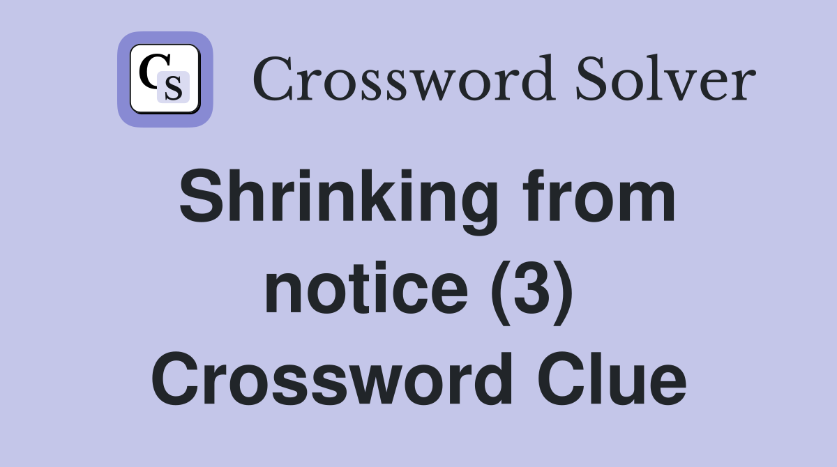 Shrinking from notice (3) Crossword Clue