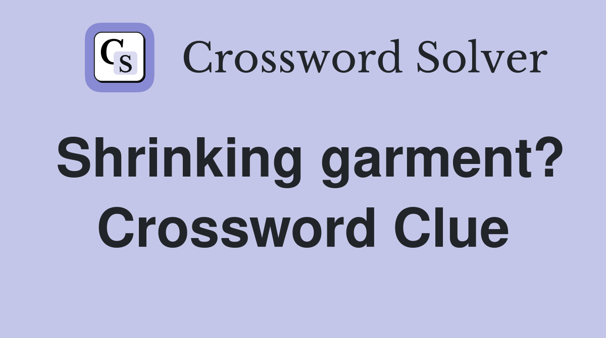 Shrinking garment? Crossword Clue