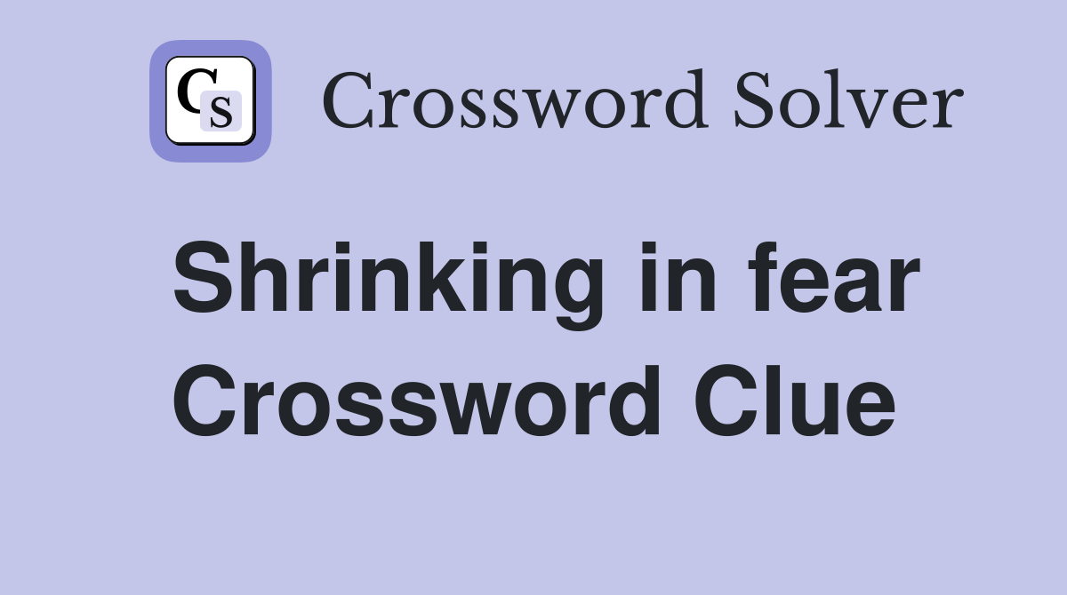 Shrinking in fear Crossword Clue