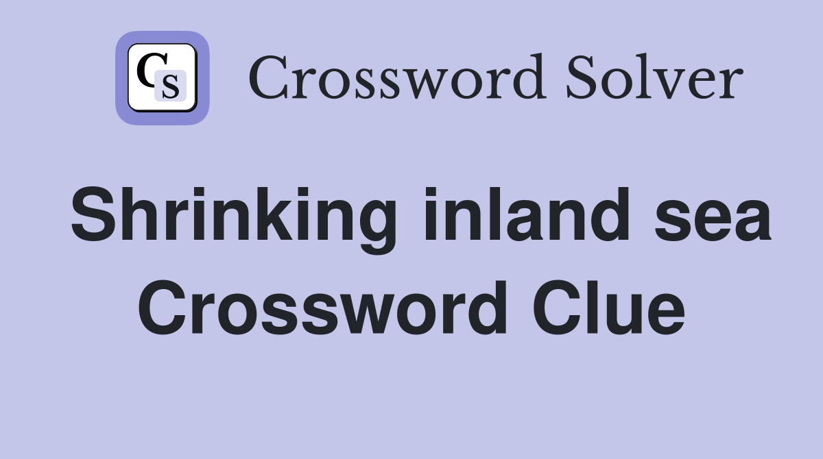 Shrinking inland sea Crossword Clue