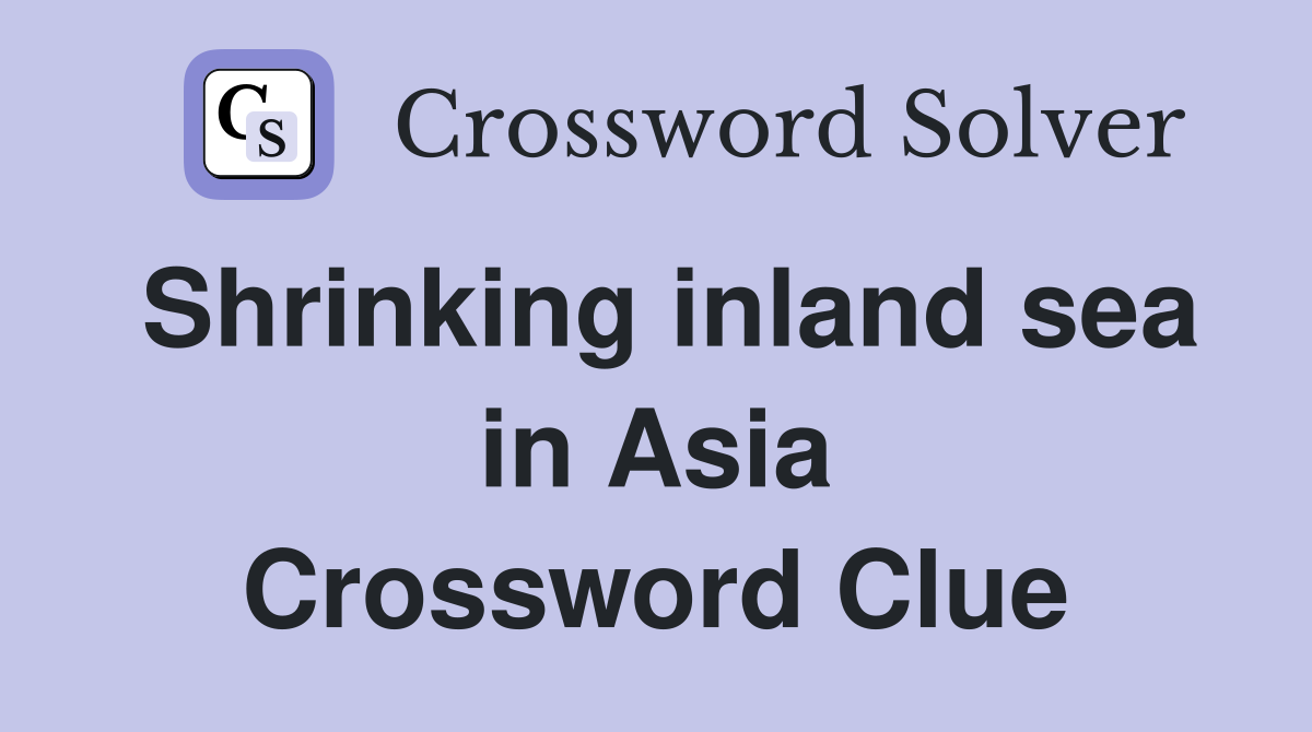 Shrinking inland sea in Asia Crossword Clue